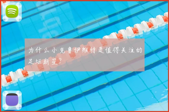 为什么小克鲁伊维特是值得关注的足坛新星？