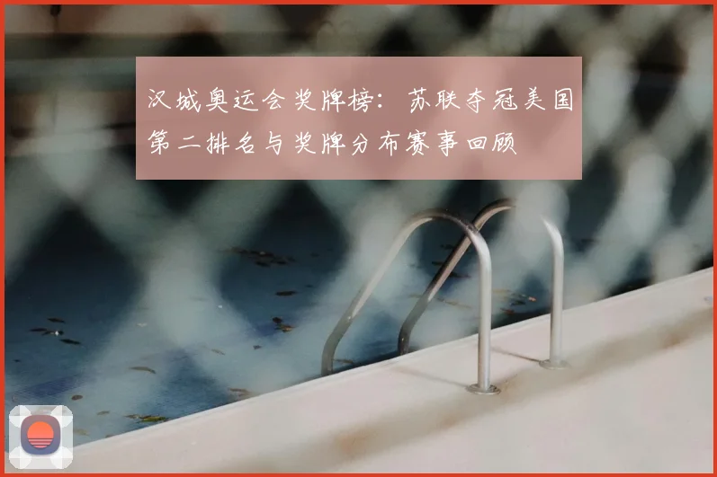 汉城奥运会奖牌榜：苏联夺冠美国第二排名与奖牌分布赛事回顾