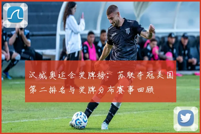 汉城奥运会奖牌榜：苏联夺冠美国第二排名与奖牌分布赛事回顾