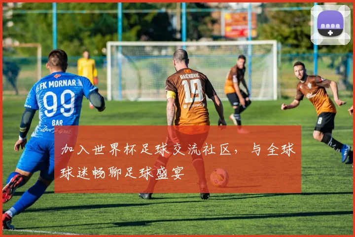 加入世界杯足球交流社区，与全球球迷畅聊足球盛宴
