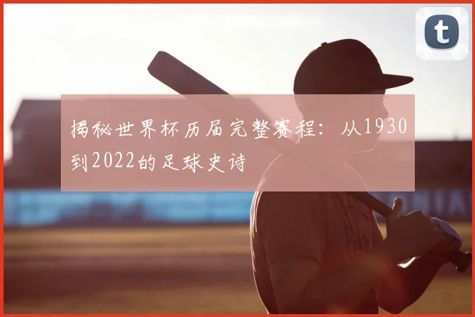 揭秘世界杯历届完整赛程：从1930到2022的足球史诗